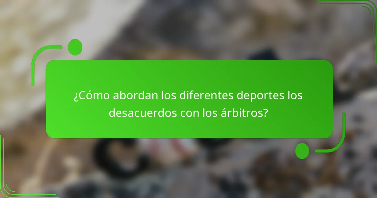 ¿Cómo abordan los diferentes deportes los desacuerdos con los árbitros?