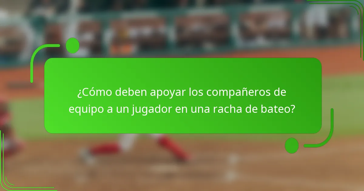 ¿Cómo deben apoyar los compañeros de equipo a un jugador en una racha de bateo?