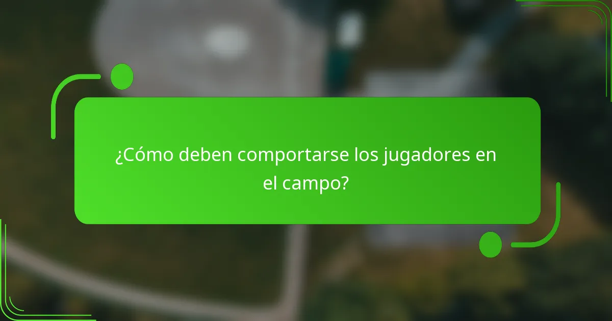 ¿Cómo deben comportarse los jugadores en el campo?