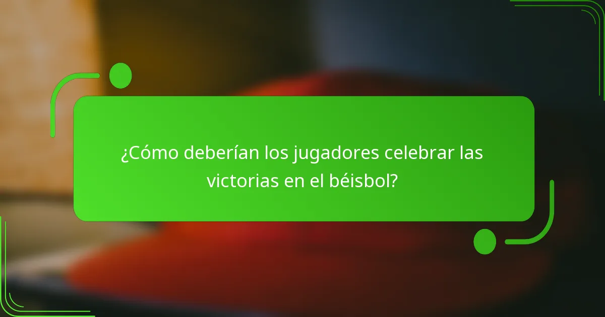 ¿Cómo deberían los jugadores celebrar las victorias en el béisbol?