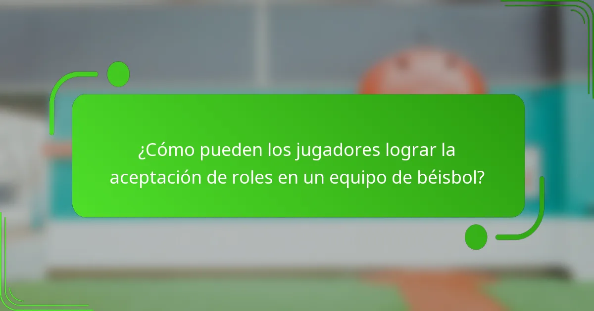 ¿Cómo pueden los jugadores lograr la aceptación de roles en un equipo de béisbol?