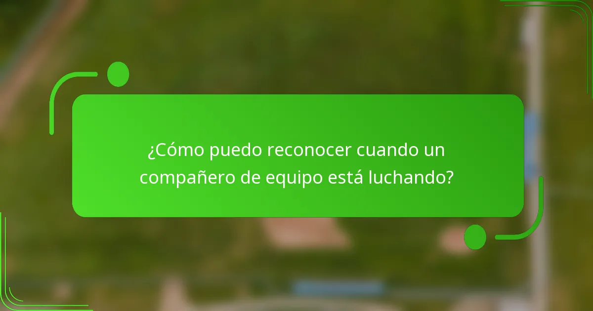 ¿Cómo puedo reconocer cuando un compañero de equipo está luchando?