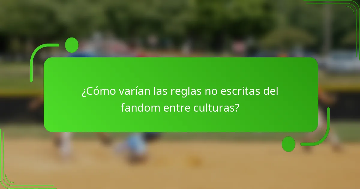 ¿Cómo varían las reglas no escritas del fandom entre culturas?