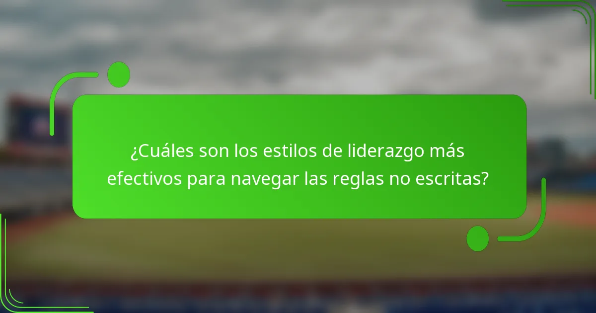 ¿Cuáles son los estilos de liderazgo más efectivos para navegar las reglas no escritas?