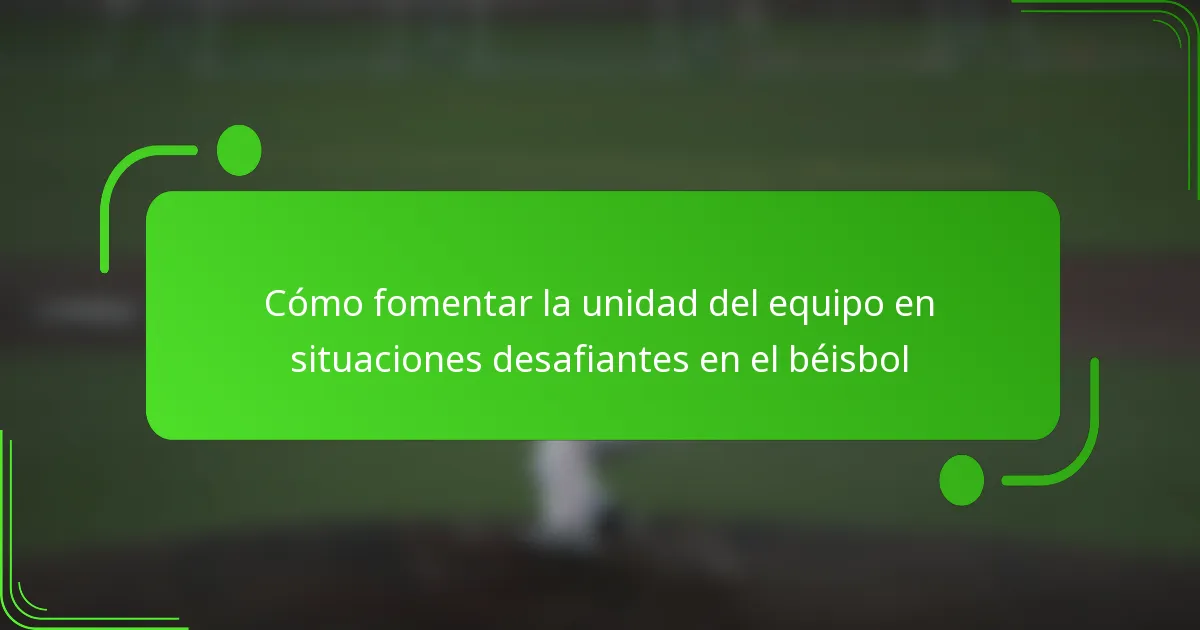 Cómo fomentar la unidad del equipo en situaciones desafiantes en el béisbol