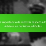 La importancia de mostrar respeto a los árbitros en decisiones difíciles