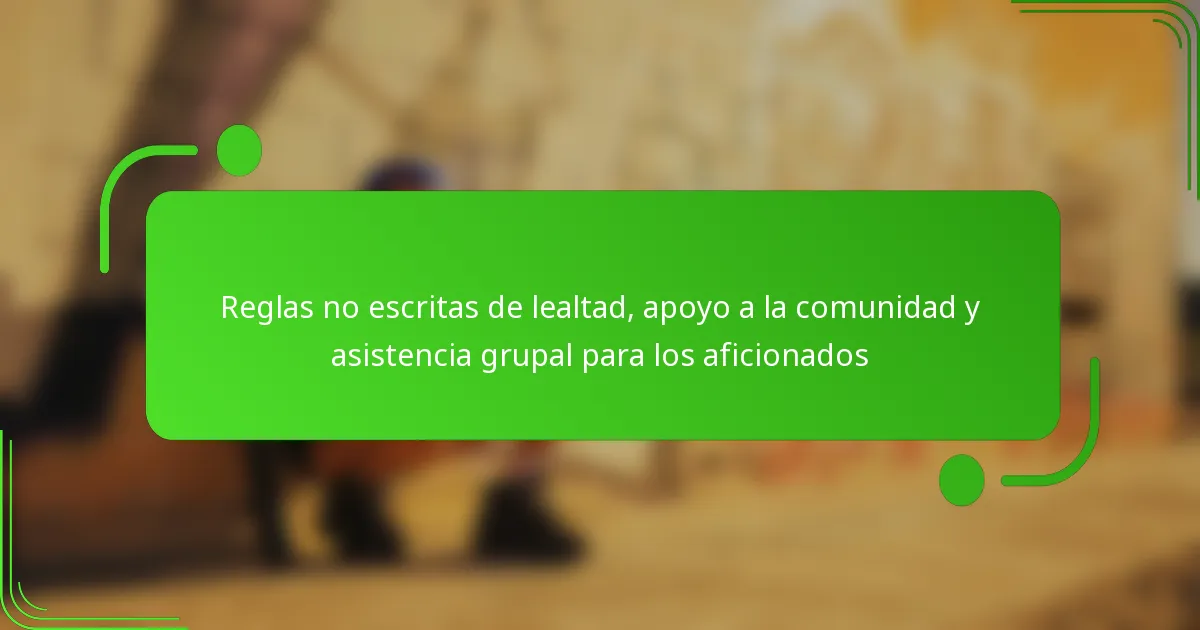 Reglas no escritas de lealtad, apoyo a la comunidad y asistencia grupal para los aficionados