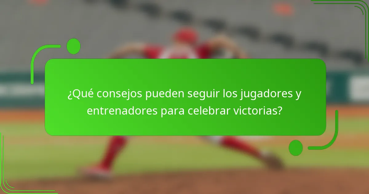 ¿Qué consejos pueden seguir los jugadores y entrenadores para celebrar victorias?