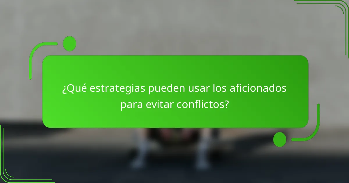¿Qué estrategias pueden usar los aficionados para evitar conflictos?
