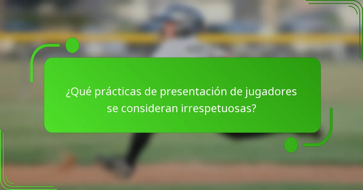 ¿Qué prácticas de presentación de jugadores se consideran irrespetuosas?