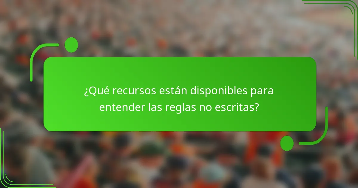 ¿Qué recursos están disponibles para entender las reglas no escritas?