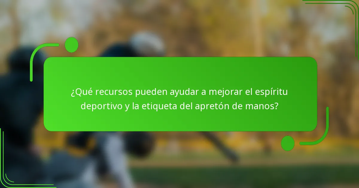 ¿Qué recursos pueden ayudar a mejorar el espíritu deportivo y la etiqueta del apretón de manos?