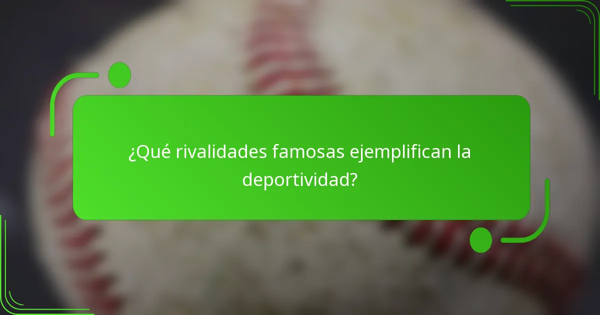 ¿Qué rivalidades famosas ejemplifican la deportividad?